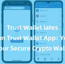 Trust Wallet latest version Trust Wallet App: Your Secure Crypto Wallet Solution