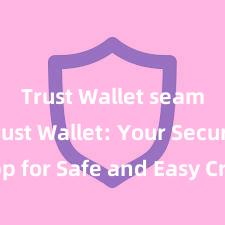 Trust Wallet seamless Trust Wallet: Your Secure App for Safe and Easy Crypto Management