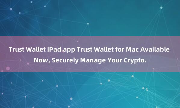 Trust Wallet iPad app Trust Wallet for Mac Available Now, Securely Manage Your Crypto.