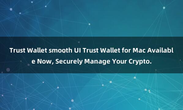 Trust Wallet smooth UI Trust Wallet for Mac Available Now, Securely Manage Your Crypto.